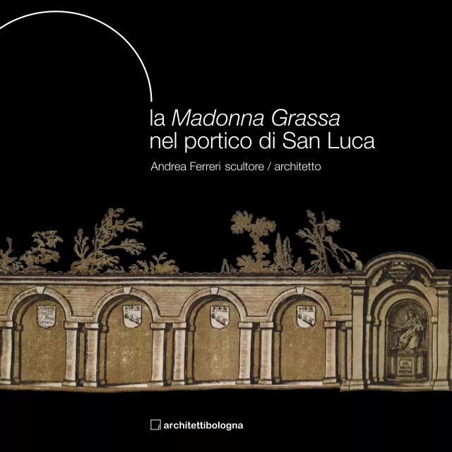 La Madonna Grassa nel portico di San Luca. Andrea Ferreri scultore/architetto