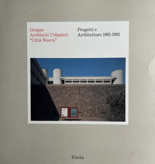  GRUPPO ARCHITETTI URBANISTI "CITTÀ NUOVA" PROGETTI E ARCHITETTURE 1961-1991