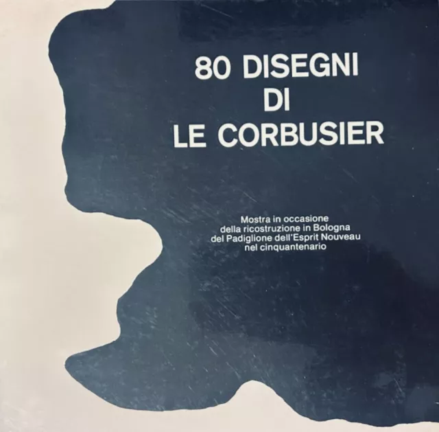 80 disegni di Le Corbusier Mostra in occasione della ricostruzione in Bologna del Padiglione dell’Esprit Nouveau nel cinquantenario